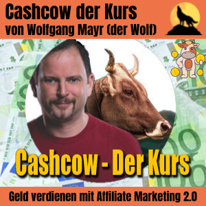 Cashcow der Kurs von Wolfgang Mayr (der Wolf). Geld verdienen mit Affiliate Marketing 2.0