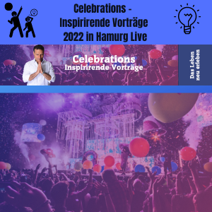 Celebrations -Inspirierende Vorträge 2022 in Hamburg Live. Das Leben neu erleben, inspirierende live Vorträge