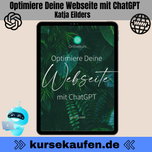Optimiere Deine Webseite mit ChatGPT von Katja Eilders. Einführung und Grundlagen von ChatGPT bis zur Optimierung Deiner Webseite mit Künstlicher Intelligenz wie ChatGPT